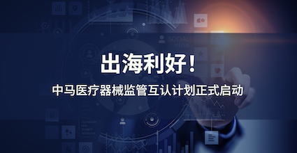 出海利好！中国与马来西亚医疗器械监管互认计划正式启动！